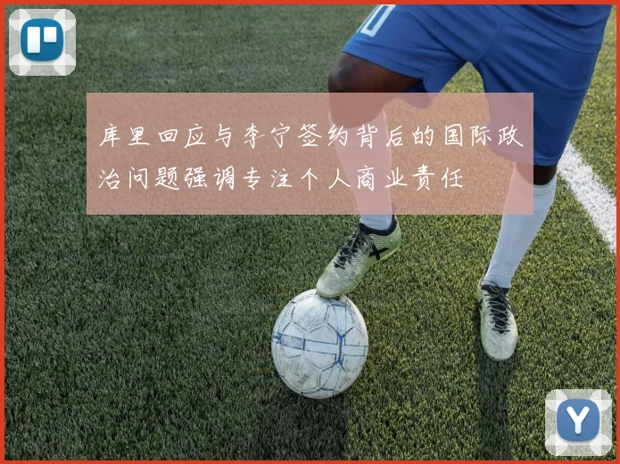 库里回应与李宁签约背后的国际政治问题强调专注个人商业责任