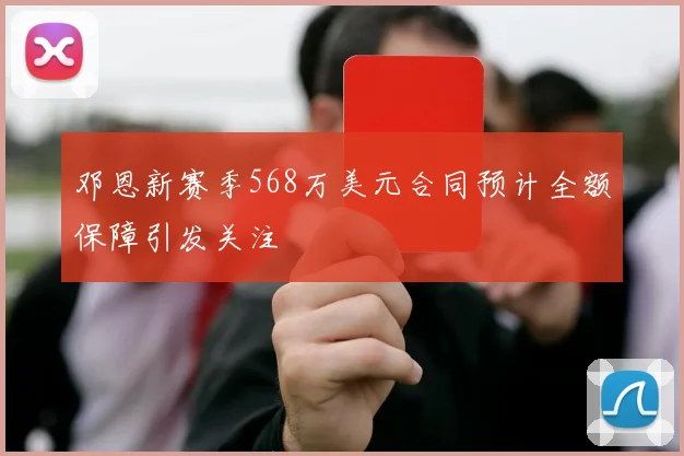 邓恩新赛季568万美元合同预计全额保障引发关注
