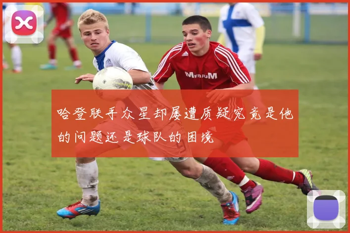 哈登联手众星却屡遭质疑究竟是他的问题还是球队的困境